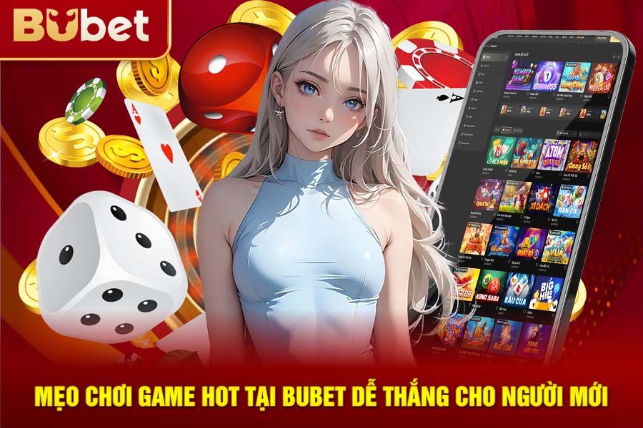 Mẹo Chơi Game Hot Tại Bubet Dễ Thắng Cho Người Mới